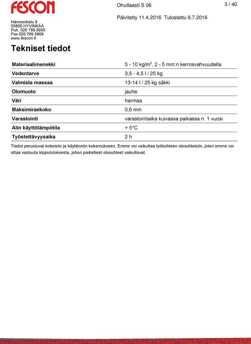 paikassa n. 1 vuosi Alin käyttölämpötila + 5 C Työstettävyysaika 2 h Tiedot perustuvat kokeisiin ja käytännön kokemukseen.