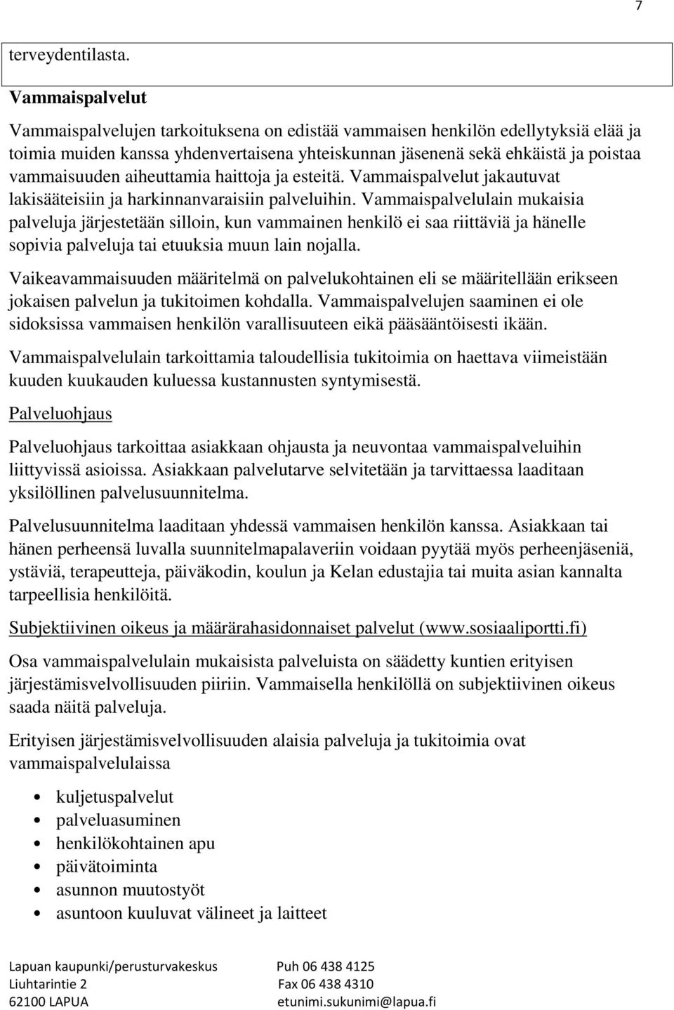 aiheuttamia haittoja ja esteitä. Vammaispalvelut jakautuvat lakisääteisiin ja harkinnanvaraisiin palveluihin.