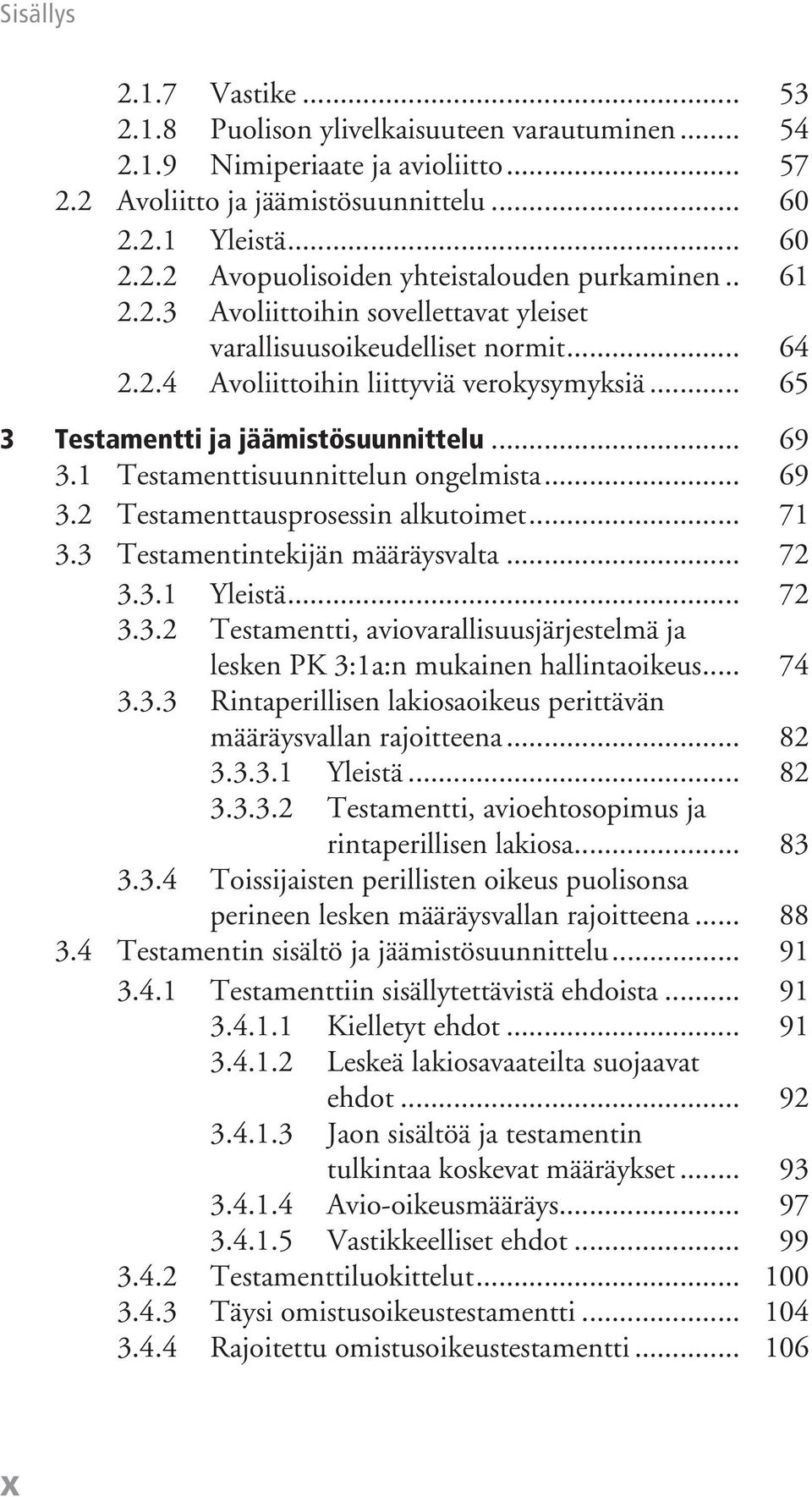 1 Testamenttisuunnittelun ongelmista... 69 3.2 Testamenttausprosessin alkutoimet... 71 3.3 Testamentintekijän määräysvalta... 72 3.3.1 Yleistä... 72 3.3.2 Testamentti, aviovarallisuusjärjestelmä ja lesken PK 3:1a:n mukainen hallintaoikeus.