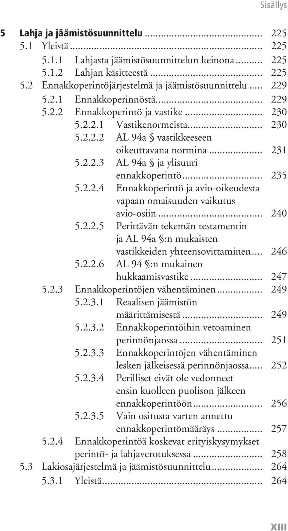 .. 235 5.2.2.4 Ennakkoperintö ja avio-oikeudesta vapaan omaisuuden vaikutus avio-osiin... 240 5.2.2.5 Perittävän tekemän testamentin ja AL 94a :n mukaisten vastikkeiden yhteensovittaminen... 246 5.2.2.6 AL 94 :n mukainen hukkaamisvastike.