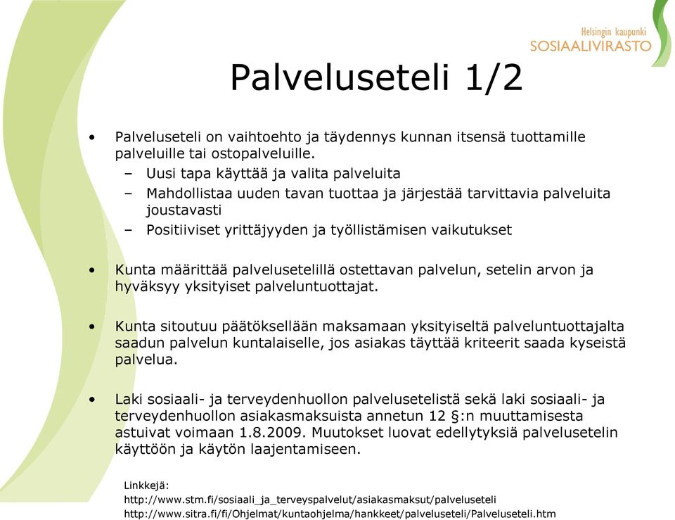 palvelusetelillä ostettavan palvelun, setelin arvon ja hyväksyy yksityiset palveluntuottajat.