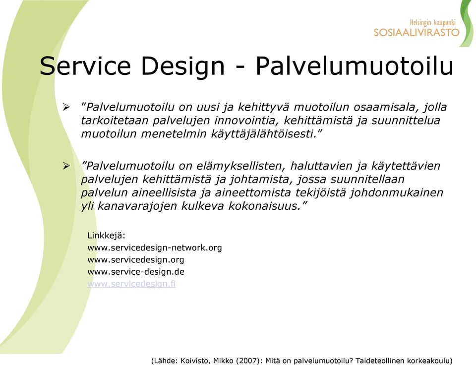 Palvelumuotoilu on elämyksellisten, haluttavien ja käytettävien palvelujen kehittämistä ja johtamista, jossa suunnitellaan palvelun aineellisista ja