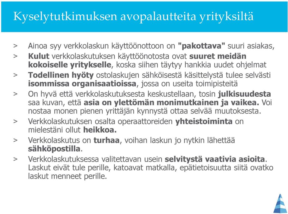 verkkolaskutuksesta keskustellaan, tosin julkisuudesta saa kuvan, että asia on ylettömän monimutkainen ja vaikea. Voi nostaa monen pienen yrittäjän kynnystä ottaa selvää muutoksesta.