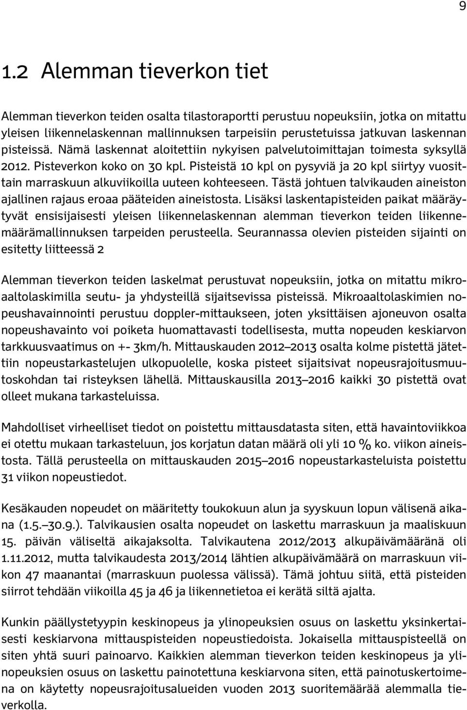 Pisteistä 10 kpl on pysyviä ja 20 kpl siirtyy vuosittain marraskuun alkuviikoilla uuteen kohteeseen. Tästä johtuen talvikauden aineiston ajallinen rajaus eroaa pääteiden aineistosta.