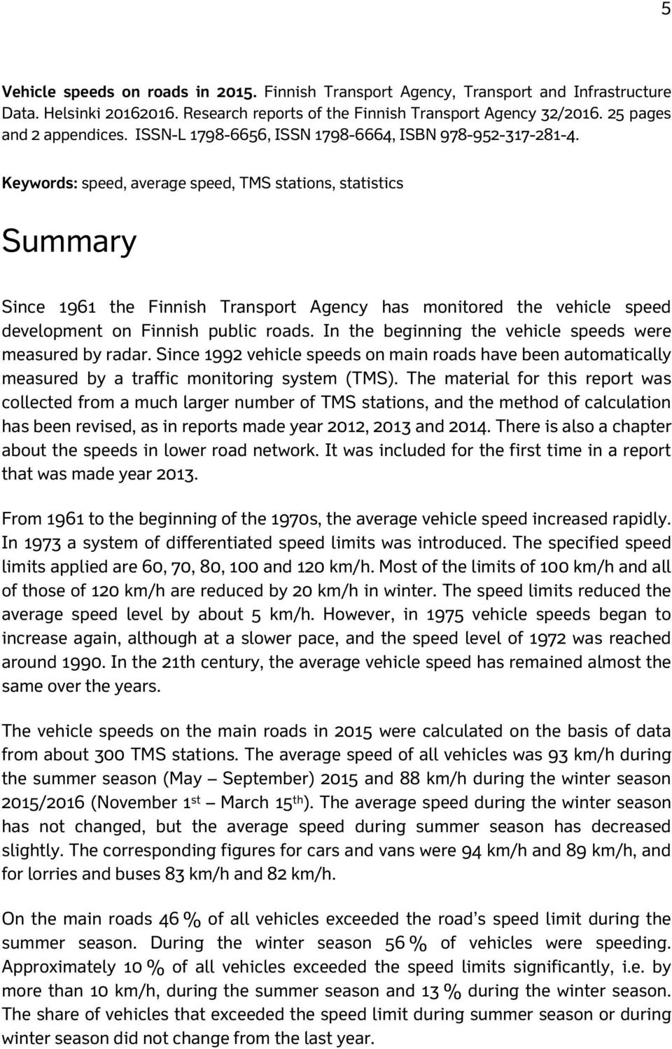 Keywords: speed, average speed, TMS stations, statistics Summary Since 1961 the Finnish Transport Agency has monitored the vehicle speed development on Finnish public roads.