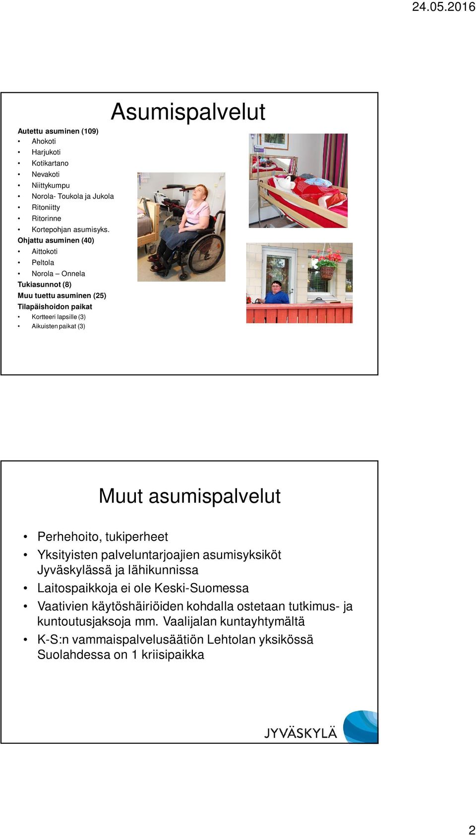 Asumispalvelut Muut asumispalvelut Perhehoito, tukiperheet Yksityisten palveluntarjoajien asumisyksiköt Jyväskylässä ja lähikunnissa Laitospaikkoja ei ole