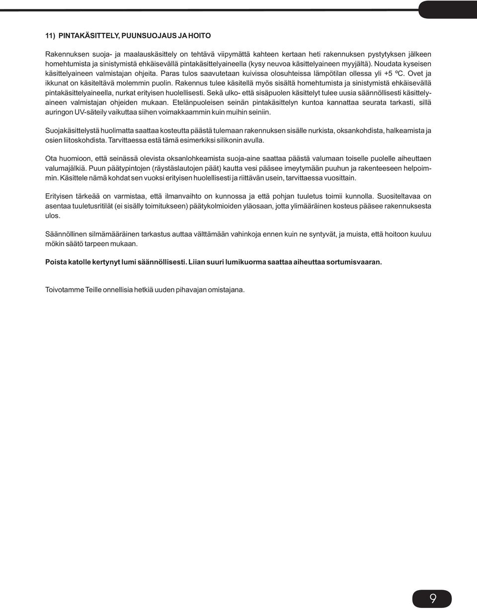 Ovet ja ikkunat on käsiteltävä molemmin puolin. Rakennus tulee käsitellä myös sisältä homehtumista ja sinistymistä ehkäisevällä pintakäsittelyaineella, nurkat erityisen huolellisesti.