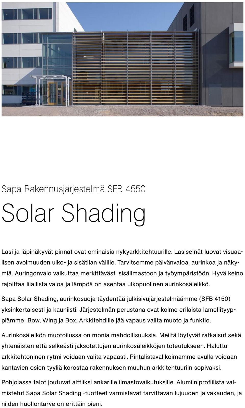 Hyvä keino rajoittaa liiallista valoa ja lämpöä on asentaa ulkopuolinen aurinkosäleikkö. Sapa Solar Shading, aurinkosuoja täydentää julkisivujärjestelmäämme (SFB 4150) yksinkertaisesti ja kauniisti.