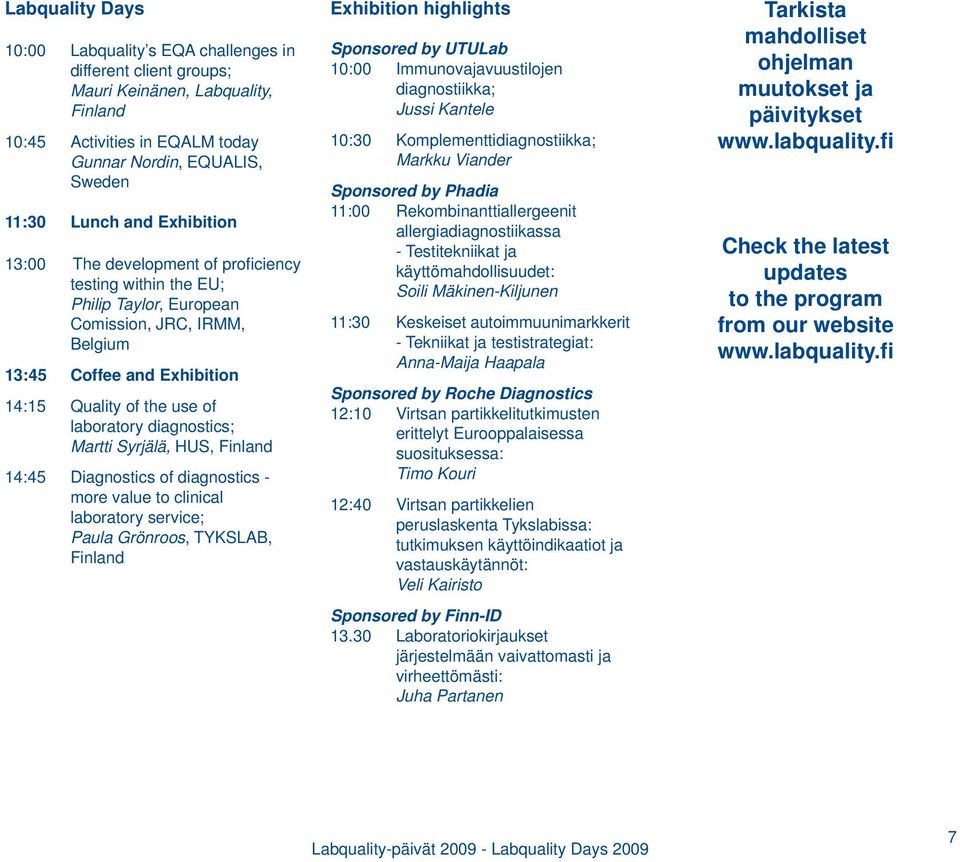diagnostics; Martti Syrjälä, HUS, Finland 14:45 Diagnostics of diagnostics - more value to clinical laboratory service; Paula Grönroos, TYKSLAB, Finland Exhibition highlights UTULab 10:00