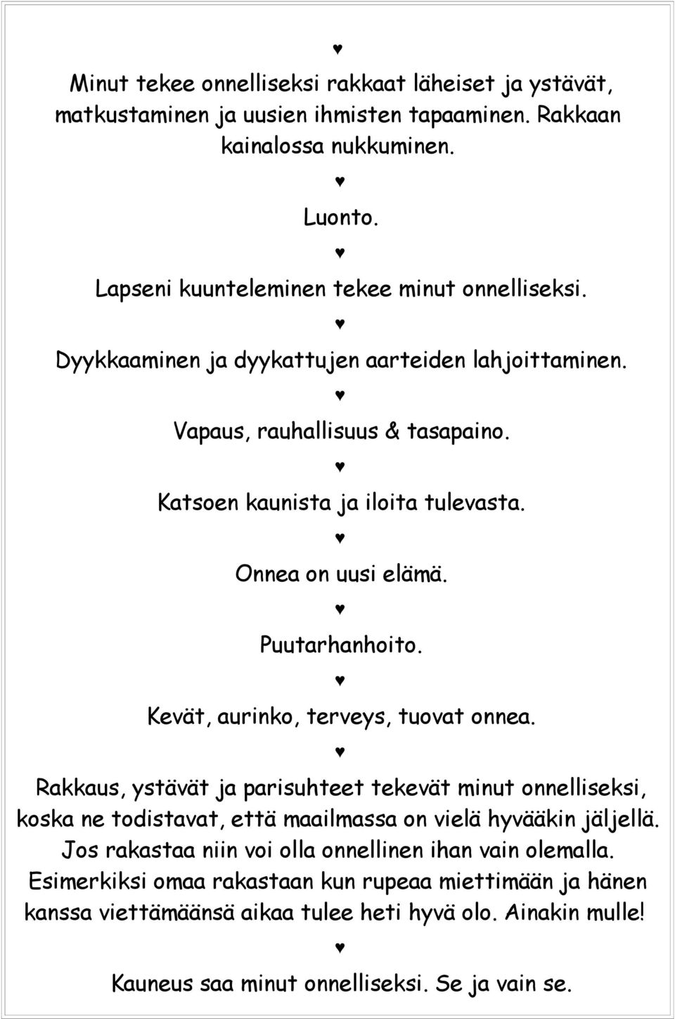 Kevät, aurinko, terveys, tuovat onnea. Rakkaus, ystävät ja parisuhteet tekevät minut onnelliseksi, koska ne todistavat, että maailmassa on vielä hyvääkin jäljellä.