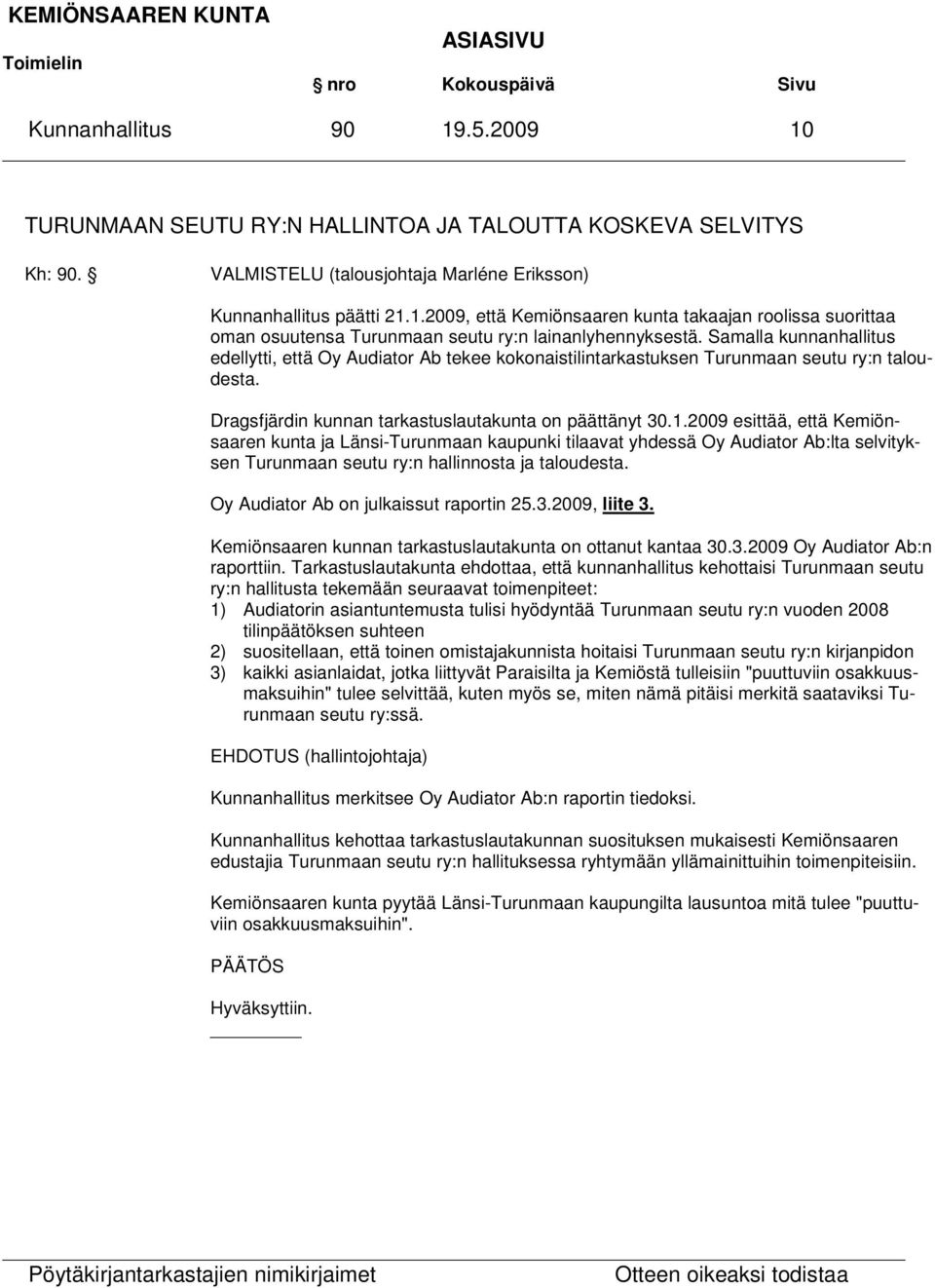 2009 esittää, että Kemiönsaaren kunta ja Länsi-Turunmaan kaupunki tilaavat yhdessä Oy Audiator Ab:lta selvityksen Turunmaan seutu ry:n hallinnosta ja taloudesta.