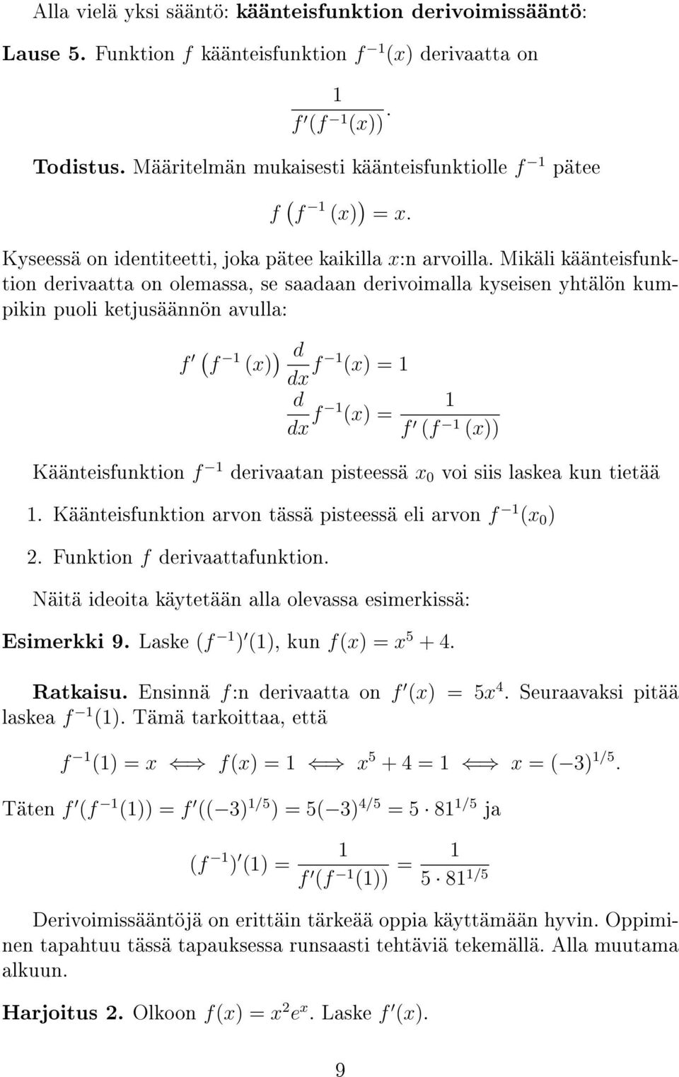 Mikäli käänteisfunktion derivaatta on olemassa, se saadaan derivoimalla kyseisen yhtälön kumpikin puoli ketjusäännön avulla: f ( f 1 () ) d d f 1 () = 1 d d f 1 () = 1 f (f 1 ()) Käänteisfunktion f 1