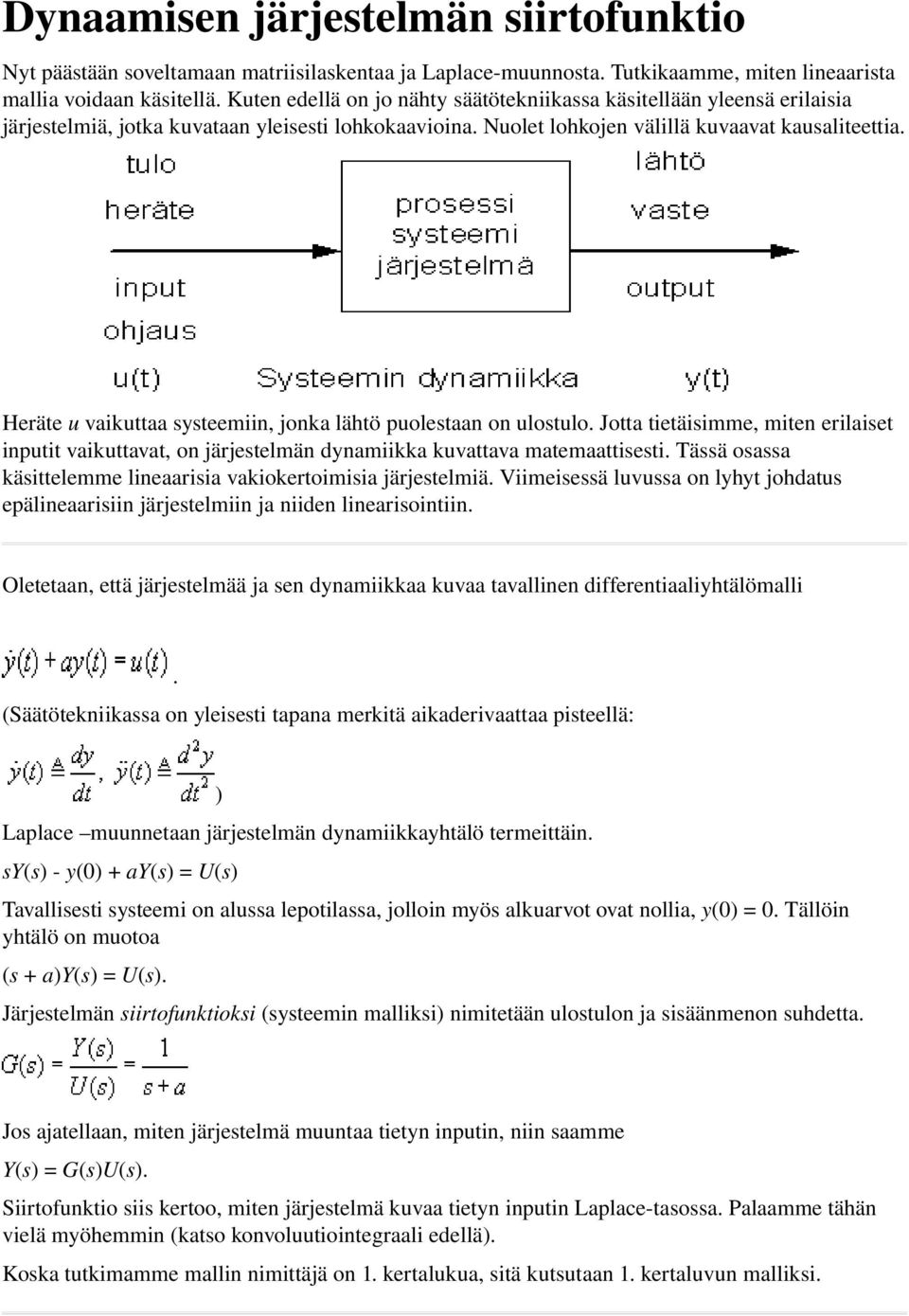 Heräte u vaikuttaa systeemiin, jonka lähtö puolestaan on ulostulo. Jotta tietäisimme, miten erilaiset inputit vaikuttavat, on järjestelmän dynamiikka kuvattava matemaattisesti.