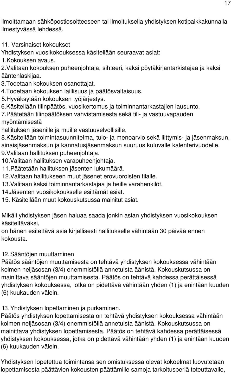 Todetaan kokouksen laillisuus ja päätösvaltaisuus. 5.Hyväksytään kokouksen työjärjestys. 6.Käsitellään tilinpäätös, vuosikertomus ja toiminnantarkastajien lausunto. 7.