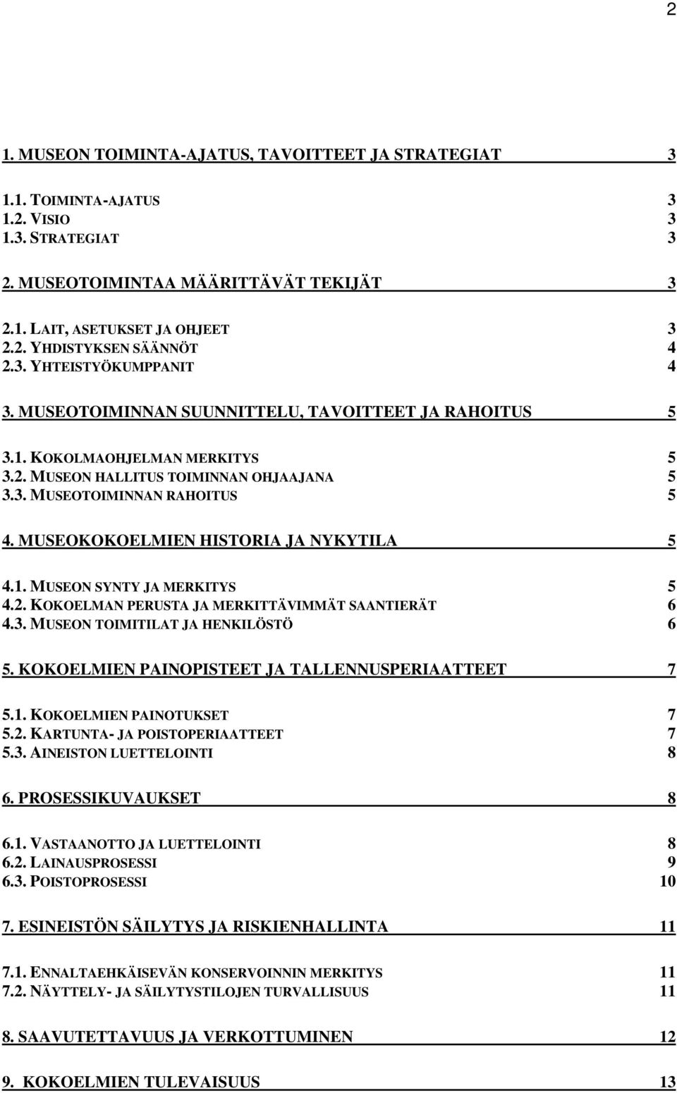 MUSEOKOKOELMIEN HISTORIA JA NYKYTILA 5 4.1. MUSEON SYNTY JA MERKITYS 5 4.2. KOKOELMAN PERUSTA JA MERKITTÄVIMMÄT SAANTIERÄT 6 4.3. MUSEON TOIMITILAT JA HENKILÖSTÖ 6 5.