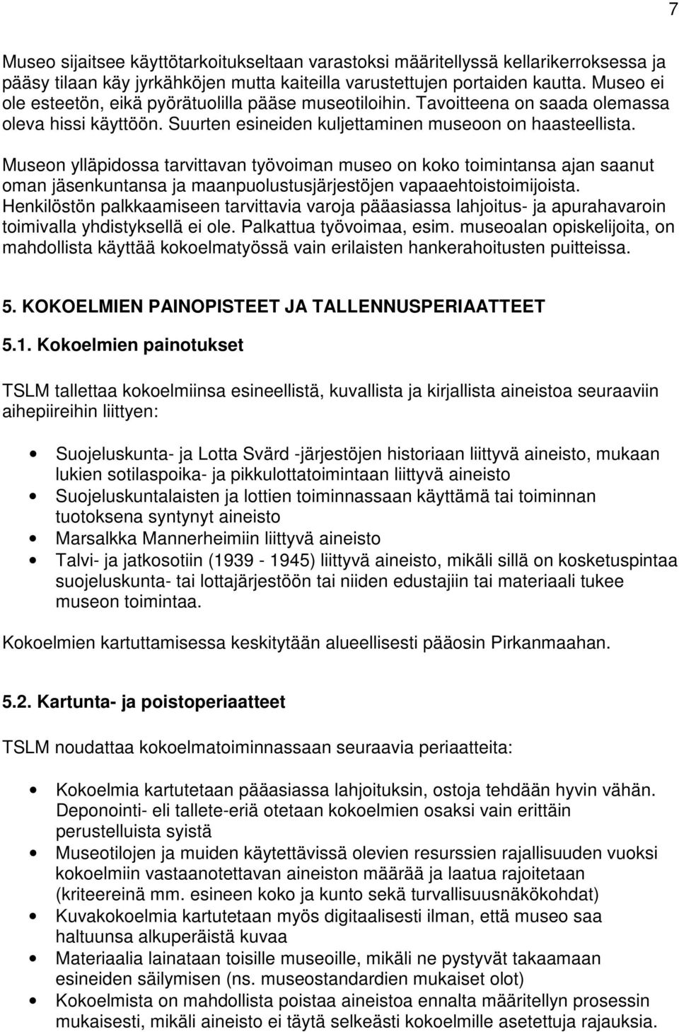 Museon ylläpidossa tarvittavan työvoiman museo on koko toimintansa ajan saanut oman jäsenkuntansa ja maanpuolustusjärjestöjen vapaaehtoistoimijoista.