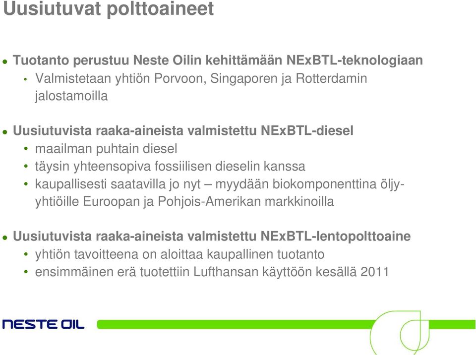kaupallisesti saatavilla jo nyt myydään biokomponenttina öljyyhtiöille Euroopan ja Pohjois-Amerikan markkinoilla Uusiutuvista raaka-aineista