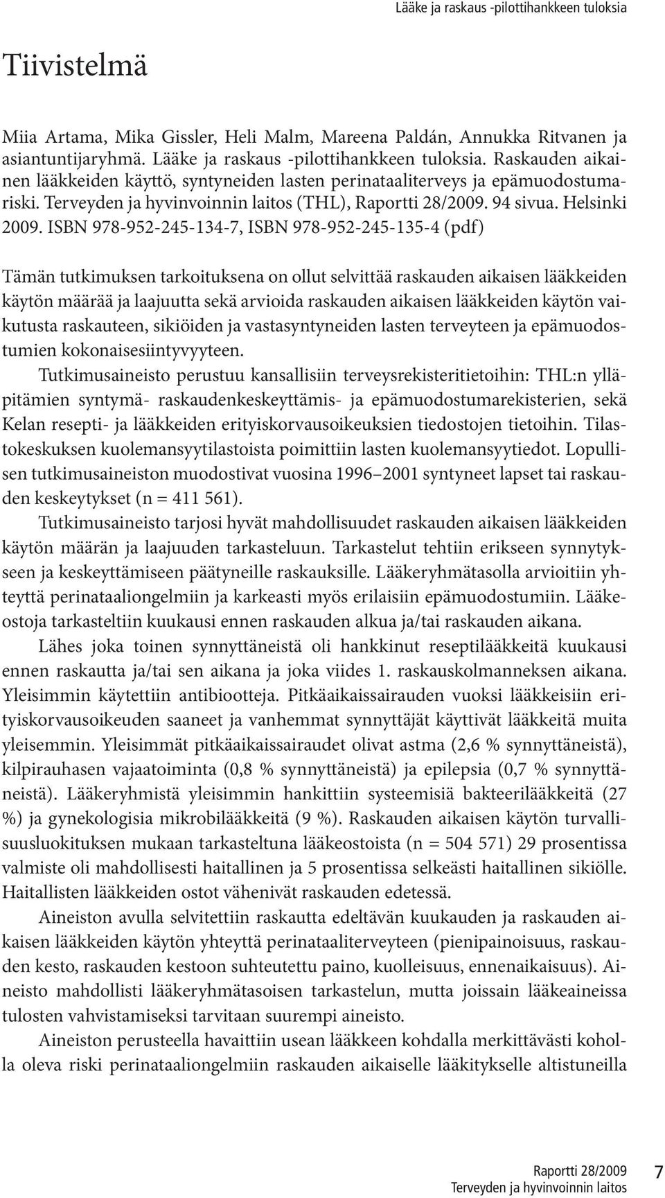 ISBN 978-952-245-134-7, ISBN 978-952-245-135-4 (pdf) Tämän tutkimuksen tarkoituksena on ollut selvittää raskauden aikaisen lääkkeiden käytön määrää ja laajuutta sekä arvioida raskauden aikaisen