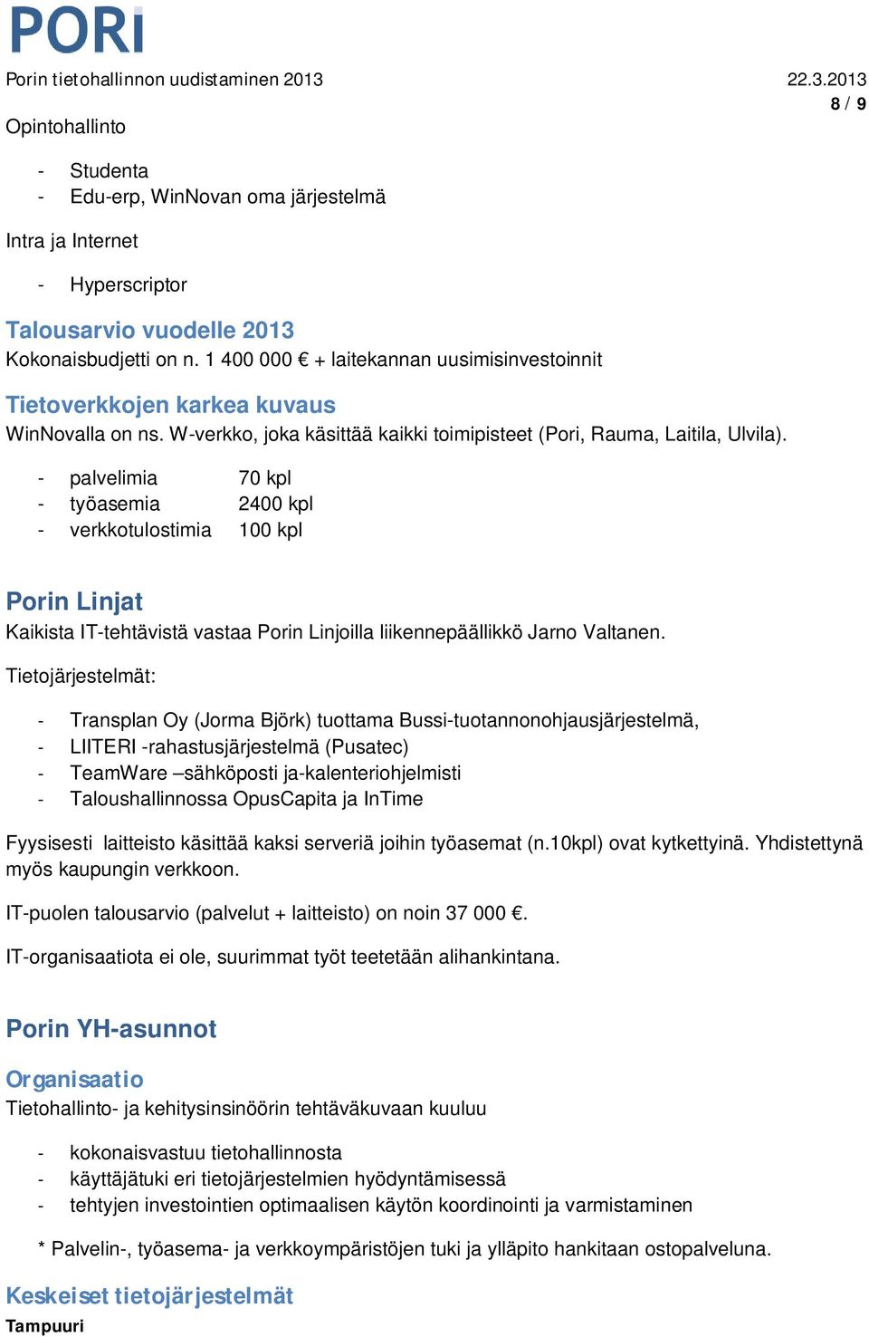 - palvelimia 70 kpl - työasemia 2400 kpl - verkkotulostimia 100 kpl Porin Linjat Kaikista IT-tehtävistä vastaa Porin Linjoilla liikennepäällikkö Jarno Valtanen.