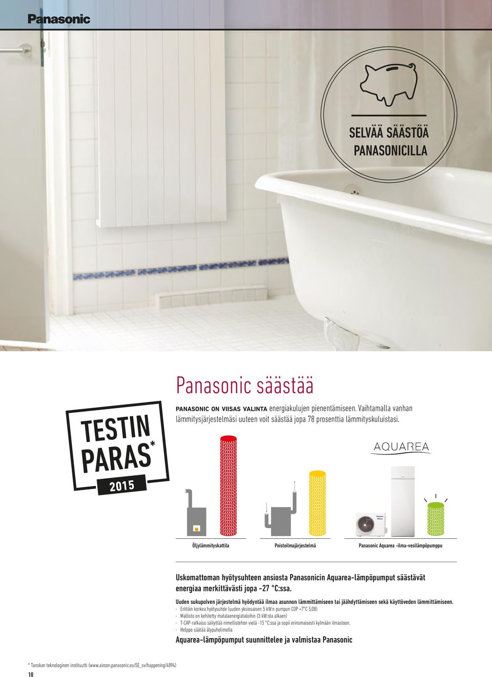 Öljylämmityskattila Poistoilmajärjestelmä Panasonic Aquarea -ilma-vesilämpöpumppu Uskomattoman hyötysuhteen ansiosta Panasonicin Aquarea-lämpöpumput säästävät energiaa merkittävästi jopa -27 C:ssa.
