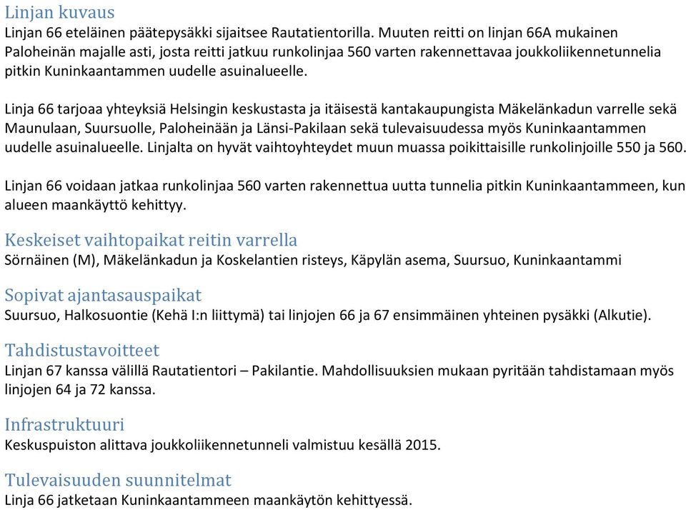 Linja 66 tarjoaa yhteyksiä Helsingin keskustasta ja itäisestä kantakaupungista Mäkelänkadun varrelle sekä Maunulaan, Suursuolle, Paloheinään ja Länsi-Pakilaan sekä tulevaisuudessa myös