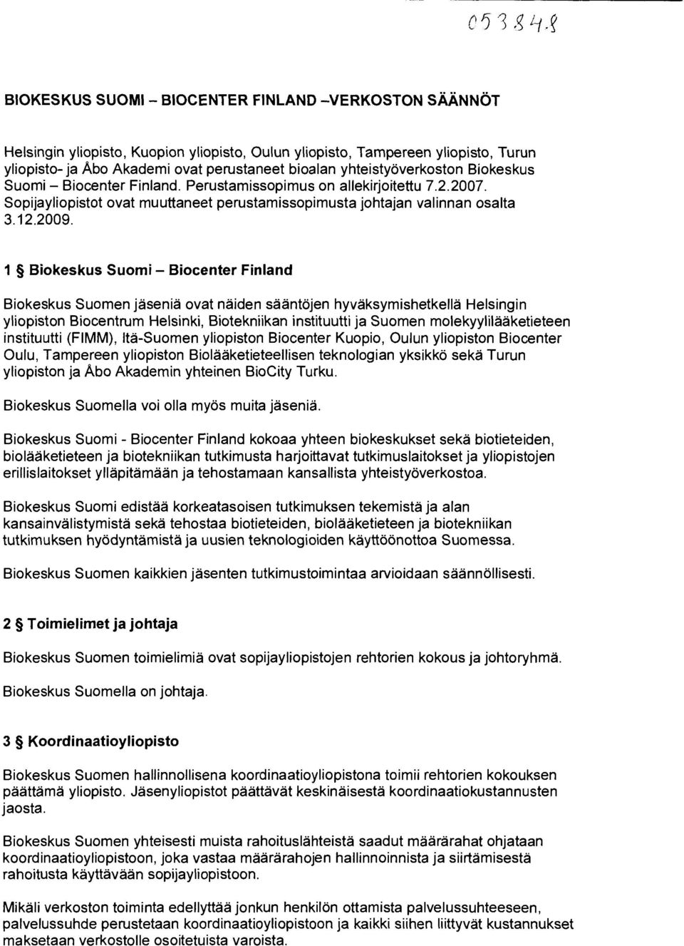 1 Biokeskus Suomi - Biocenter Finland Biokeskus Suomen jasenia ovat naiden saantojen hyvaksymishetkella Helsingin yliopiston Biocentrum Helsinki, Biotekniikan instituutti ja Suomen