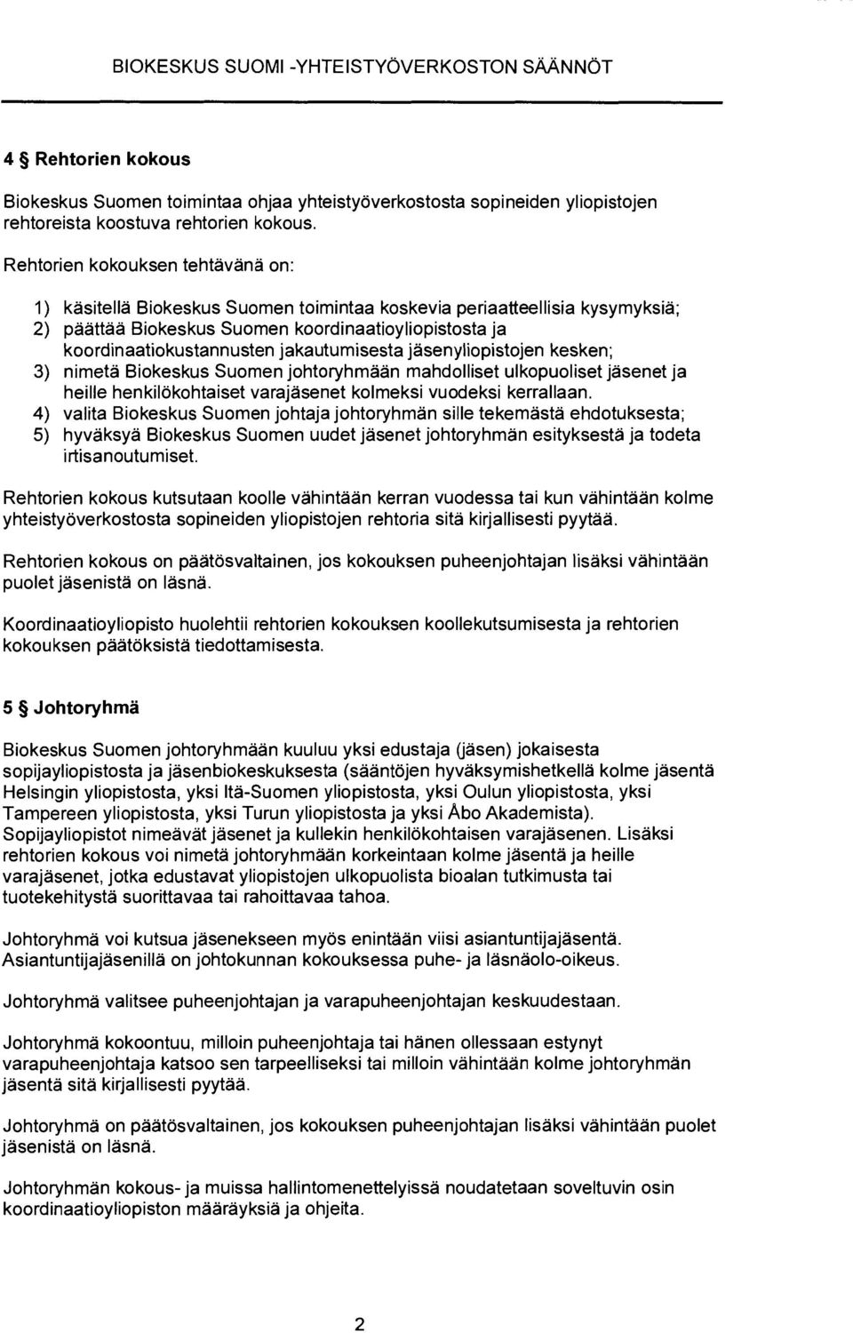 jakautumisesta jasenyliopistojen kesken; 3) nimeta Biokeskus Suo men johtoryhmaan mahdolliset ulkopuoliset jasenet ja heille henkilokohtaiset varajasenet kolmeksi vuodeksi kerrallaan.