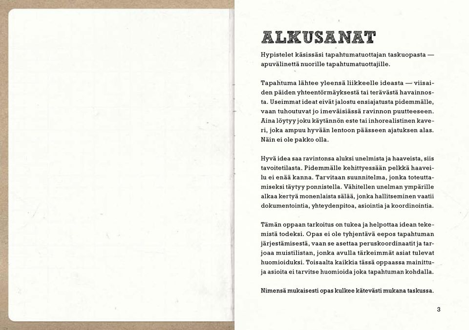 Useimmat ideat eivät jalostu ensiajatusta pidemmälle, vaan tuhoutuvat jo imeväisiässä ravinnon puutteeseen.