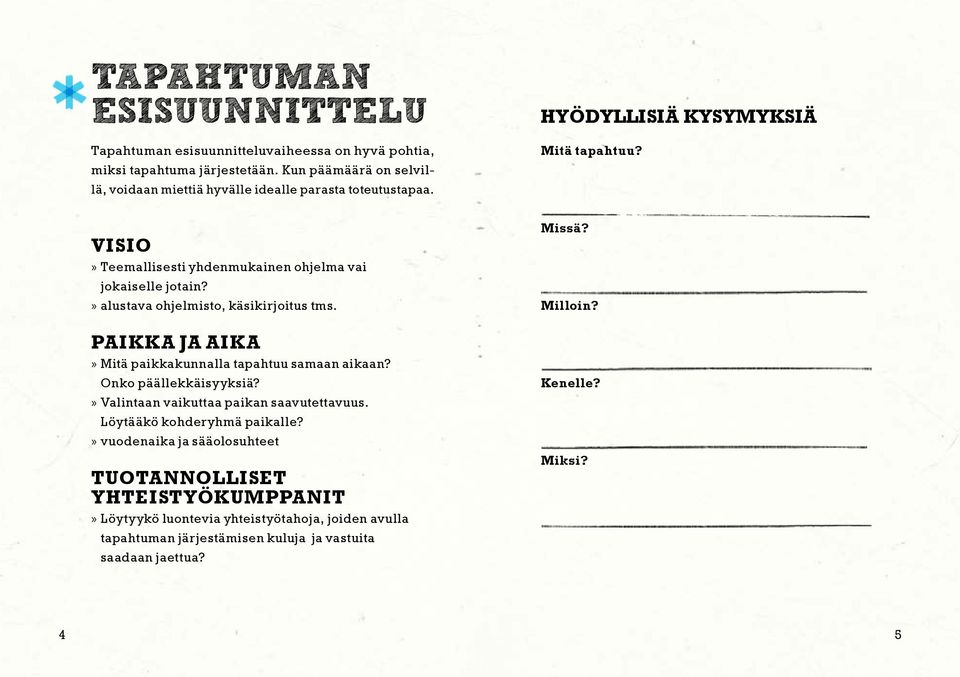 VISIO Teemallisesti yhdenmukainen ohjelma vai jokaiselle jotain? alustava ohjelmisto, käsikirjoitus tms. PAIKKA JA AIKA Mitä paikkakunnalla tapahtuu samaan aikaan?