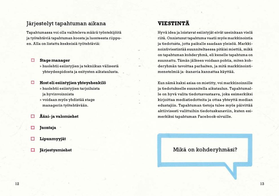 VIESTINTÄ Hyvä idea ja loistavat esiintyjät eivät useinkaan vielä riitä. Onnistunut tapahtuma vaatii myös markkinointia ja tiedotusta, jotta paikalle saadaan yleisöä.