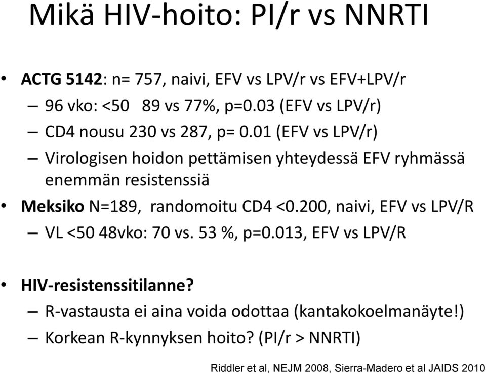 01 (EFV vs LPV/r) Virologisen hoidon pettämisen yhteydessä EFV ryhmässä enemmän resistenssiä Meksiko N=189, randomoitu CD4 <0.