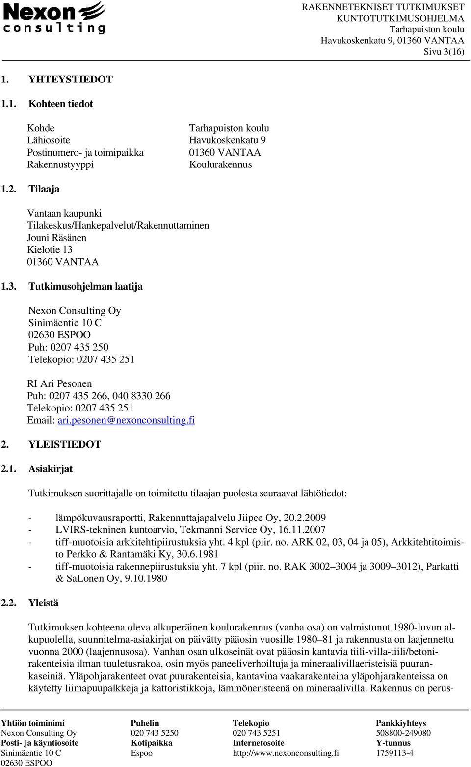 01360 VANTAA 1.3. Tutkimusohjelman laatija Nexon Consulting Oy Sinimäentie 10 C Puh: 0207 435 250 Telekopio: 0207 435 251 RI Ari Pesonen Puh: 0207 435 266, 040 8330 266 Telekopio: 0207 435 251 Email: ari.