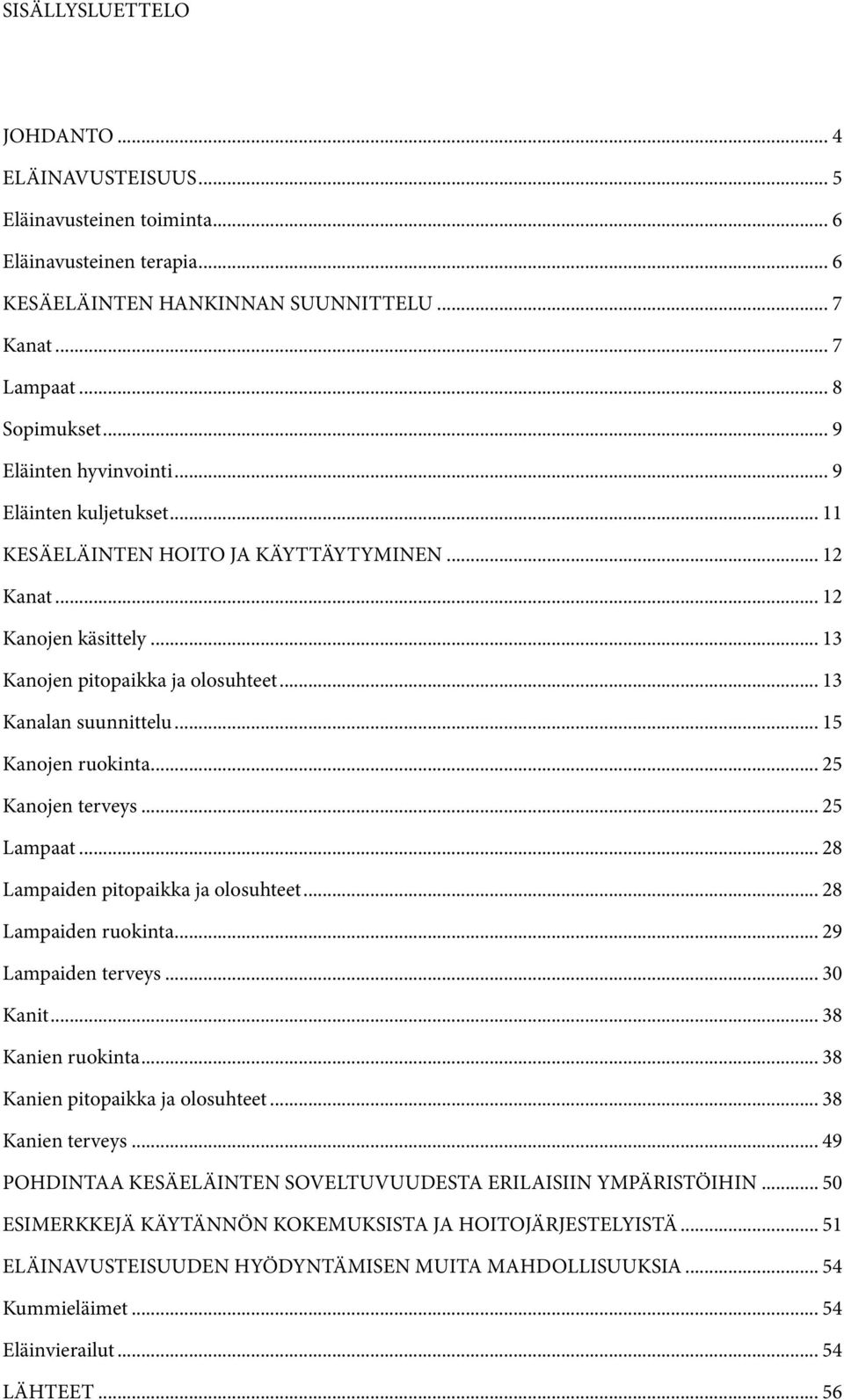 .. 15 Kanojen ruokinta... 25 Kanojen terveys... 25 Lampaat... 28 Lampaiden pitopaikka ja olosuhteet... 28 Lampaiden ruokinta... 29 Lampaiden terveys... 30 Kanit... 38 Kanien ruokinta.