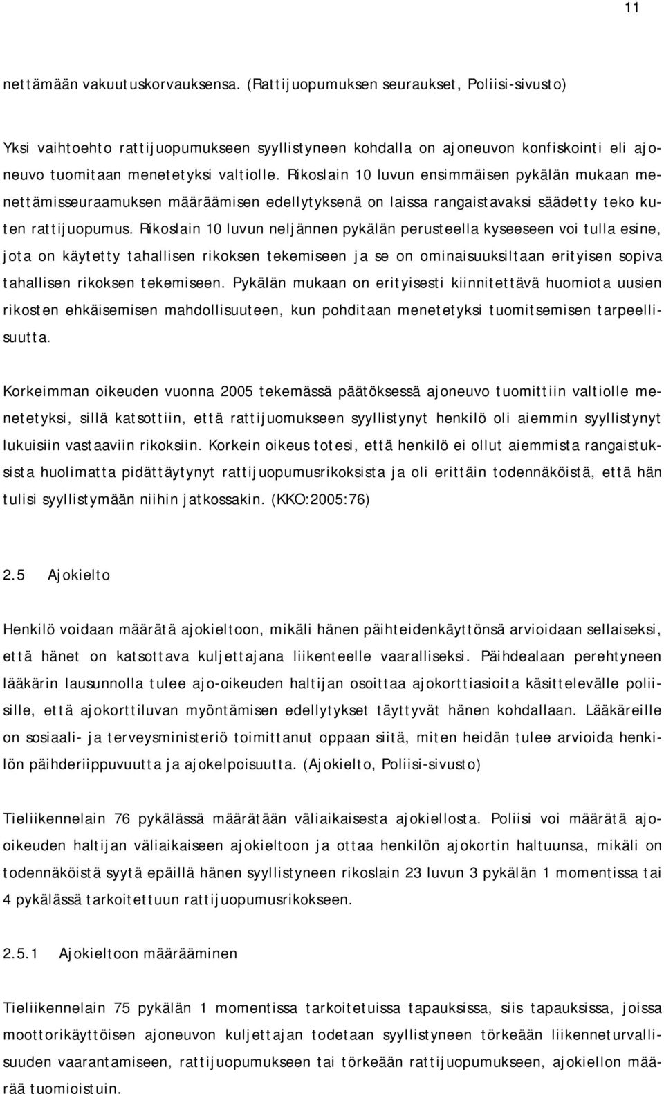 Rikoslain 10 luvun ensimmäisen pykälän mukaan menettämisseuraamuksen määräämisen edellytyksenä on laissa rangaistavaksi säädetty teko kuten rattijuopumus.