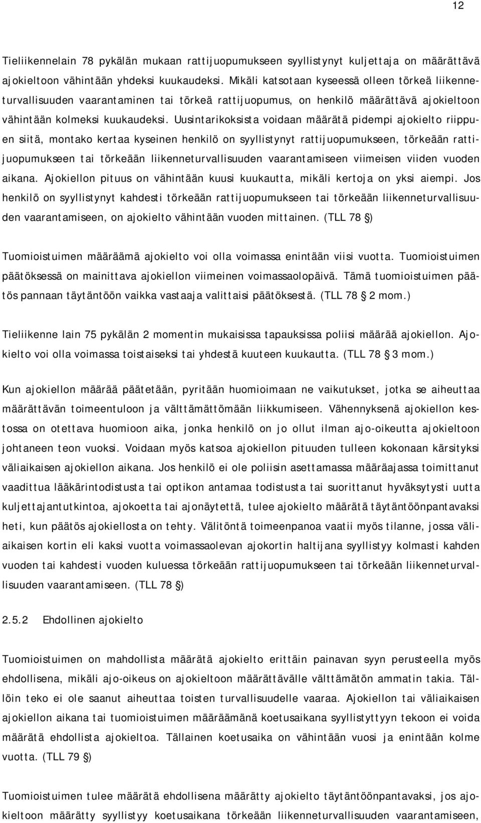 Uusintarikoksista voidaan määrätä pidempi ajokielto riippuen siitä, montako kertaa kyseinen henkilö on syyllistynyt rattijuopumukseen, törkeään rattijuopumukseen tai törkeään liikenneturvallisuuden