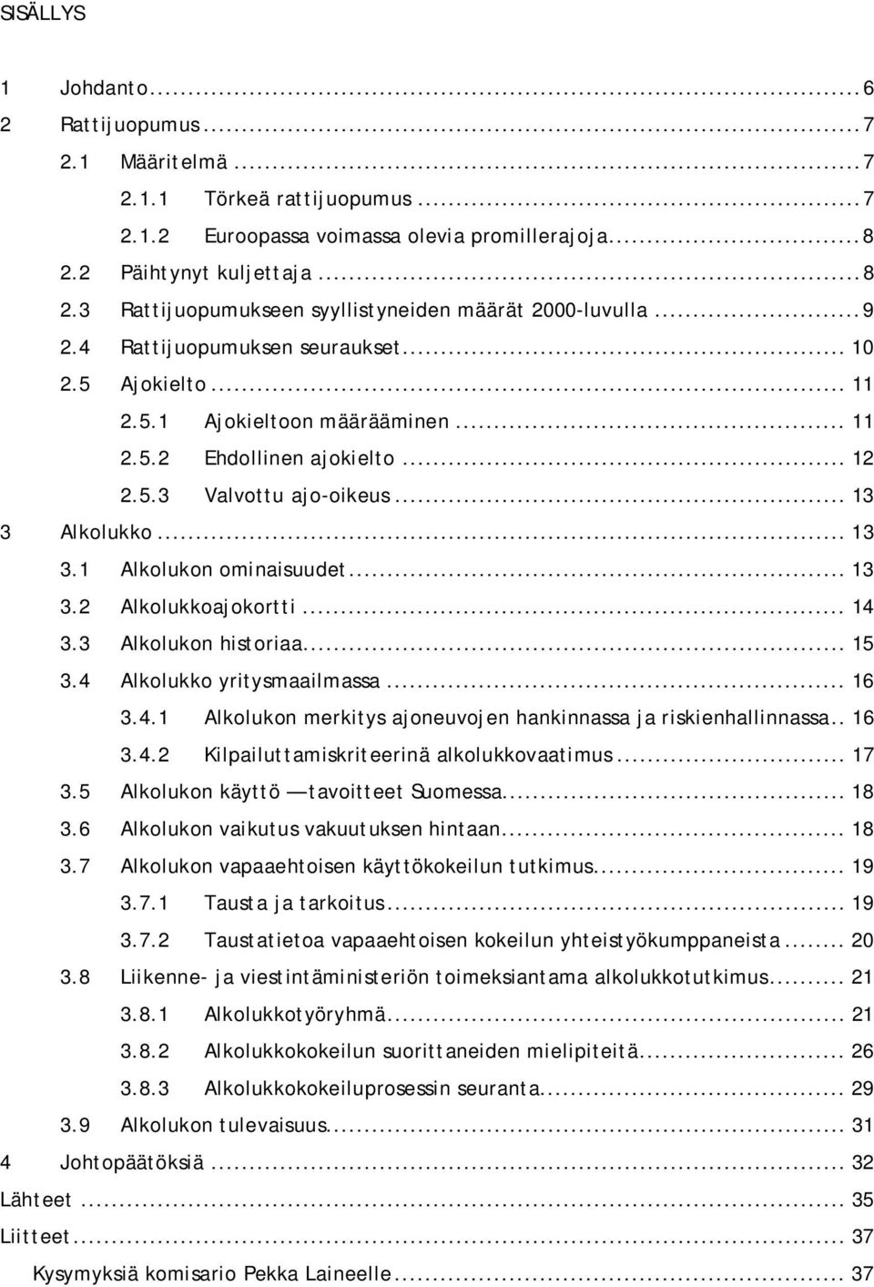 .. 12 2.5.3 Valvottu ajo-oikeus... 13 3 Alkolukko... 13 3.1 Alkolukon ominaisuudet... 13 3.2 Alkolukkoajokortti... 14 3.3 Alkolukon historiaa... 15 3.4 Alkolukko yritysmaailmassa... 16 3.4.1 Alkolukon merkitys ajoneuvojen hankinnassa ja riskienhallinnassa.