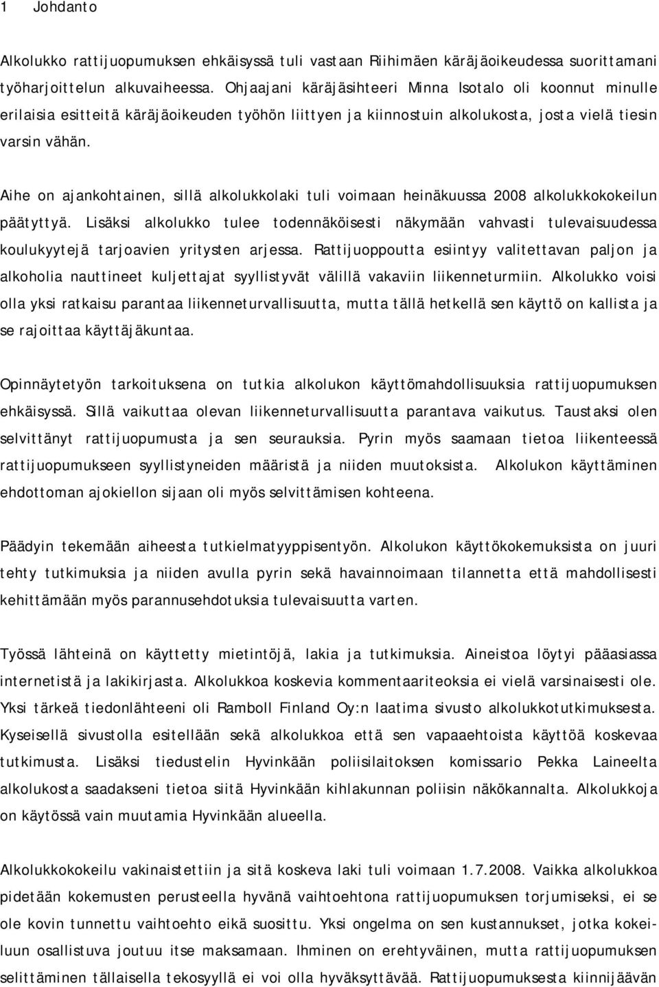 Aihe on ajankohtainen, sillä alkolukkolaki tuli voimaan heinäkuussa 2008 alkolukkokokeilun päätyttyä.