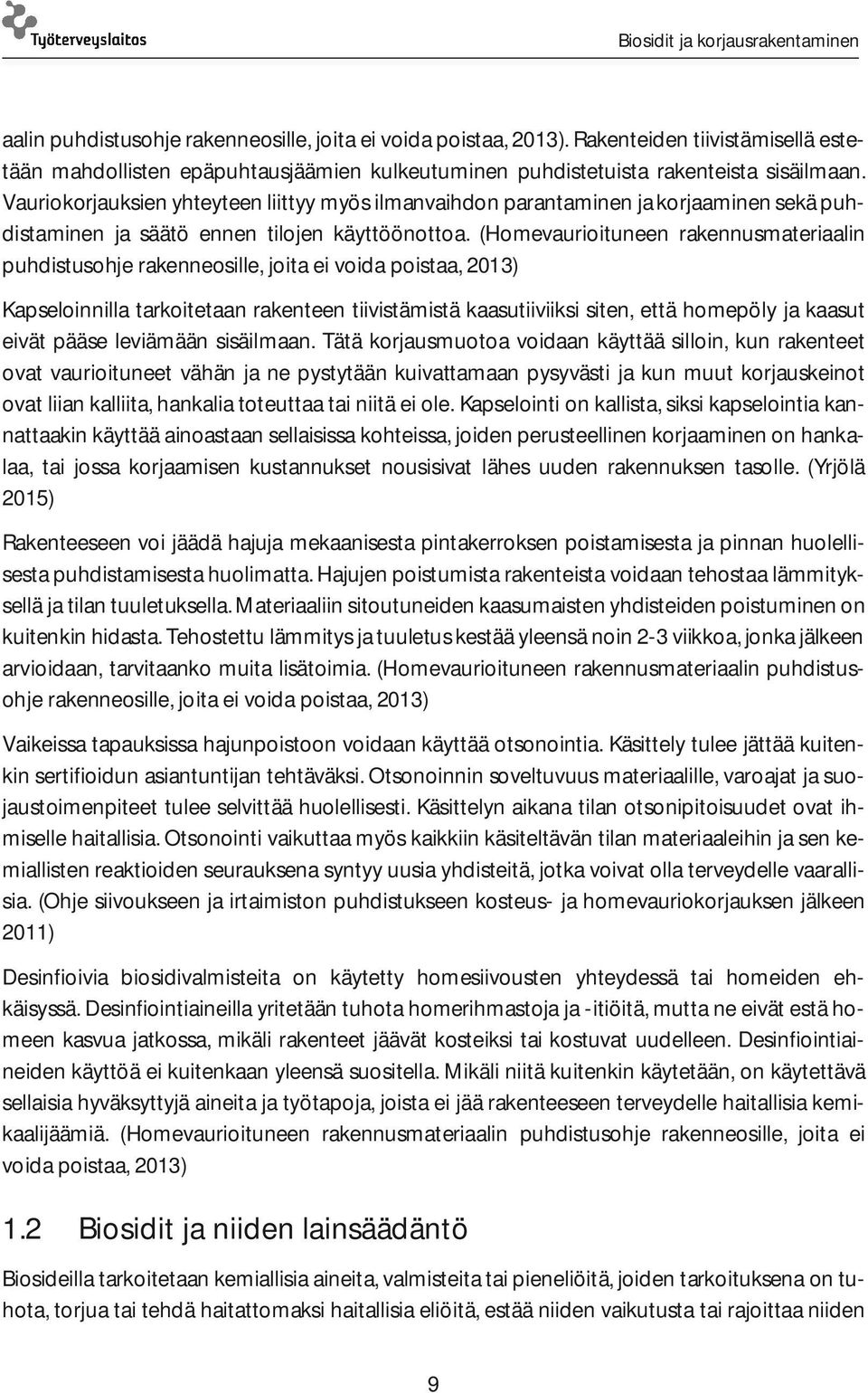 (Homevaurioituneen rakennusmateriaalin puhdistusohje rakenneosille, joita ei voida poistaa, 2013) Kapseloinnilla tarkoitetaan rakenteen tiivistämistä kaasutiiviiksi siten, että homepöly ja kaasut