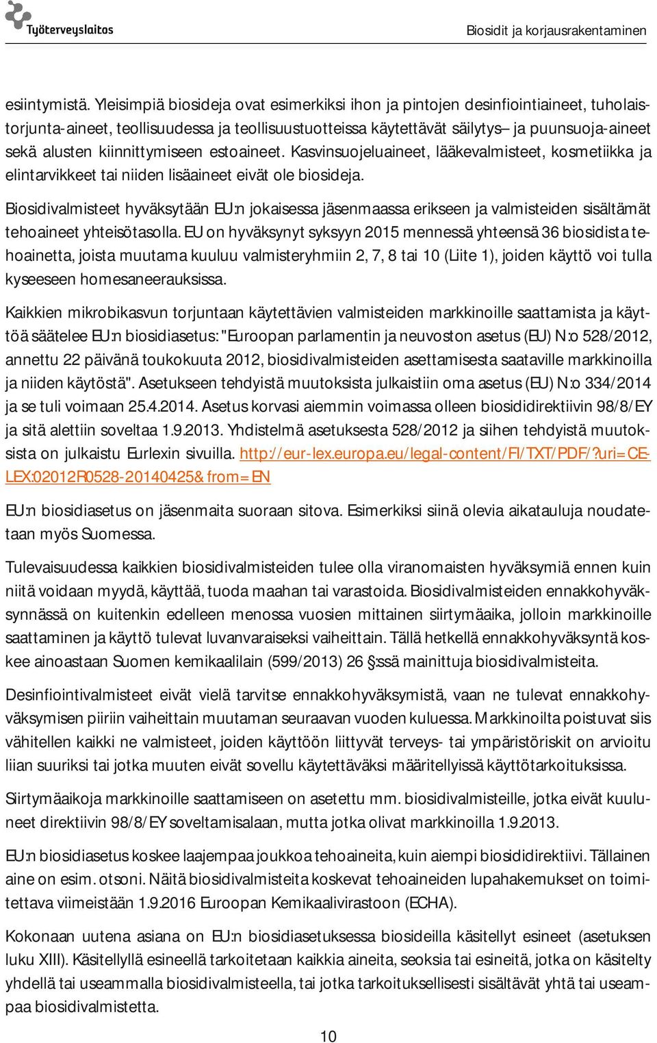 kiinnittymiseen estoaineet. Kasvinsuojeluaineet, lääkevalmisteet, kosmetiikka ja elintarvikkeet tai niiden lisäaineet eivät ole biosideja.