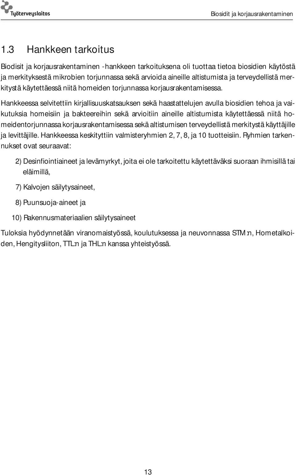 Hankkeessa selvitettiin kirjallisuuskatsauksen sekä haastattelujen avulla biosidien tehoa ja vaikutuksia homeisiin ja bakteereihin sekä arvioitiin aineille altistumista käytettäessä niitä