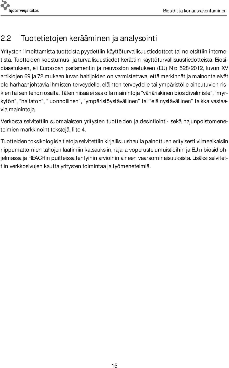 Biosidiasetuksen, eli Euroopan parlamentin ja neuvoston asetuksen (EU) N:o 528/2012, luvun XV artiklojen 69 ja 72 mukaan luvan haltijoiden on varmistettava, että merkinnät ja mainonta eivät ole