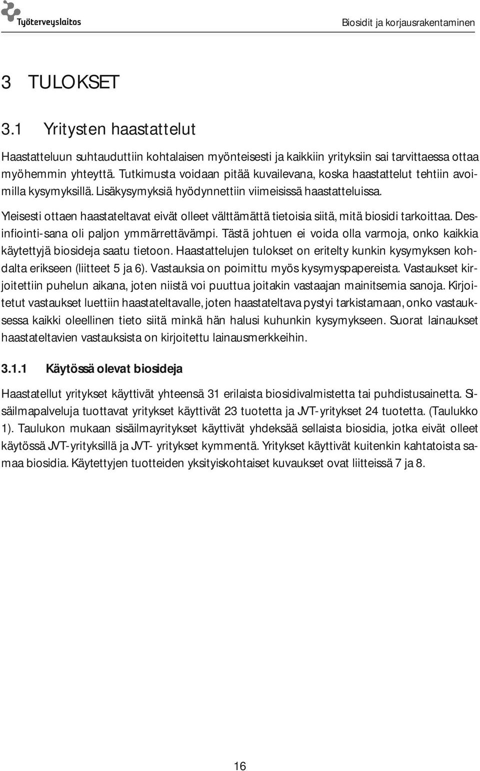 Yleisesti ottaen haastateltavat eivät olleet välttämättä tietoisia siitä, mitä biosidi tarkoittaa. Desinfiointi-sana oli paljon ymmärrettävämpi.