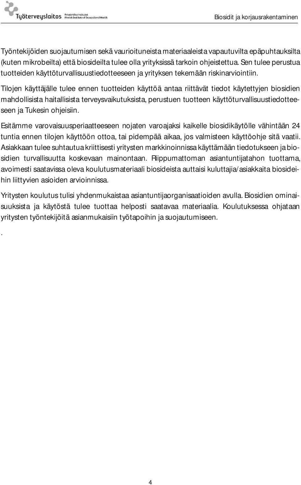 Tilojen käyttäjälle tulee ennen tuotteiden käyttöä antaa riittävät tiedot käytettyjen biosidien mahdollisista haitallisista terveysvaikutuksista, perustuen tuotteen käyttöturvallisuustiedotteeseen ja