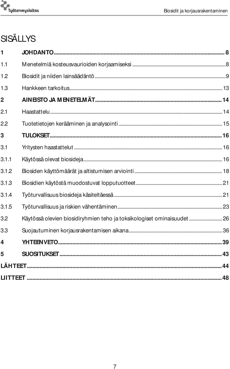 .. 18 3.1.3 Biosidien käytöstä muodostuvat lopputuotteet... 21 3.1.4 Työturvallisuus biosideja käsiteltäessä... 21 3.1.5 Työturvallisuus ja riskien vähentäminen... 23 3.