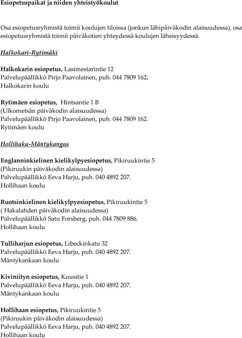 Halkokari-Rytimäki Halkokarin esiopetus, Lasimestarintie 12 Halkokarin koulu Rytimäen esiopetus, Hintsantie 1 B (Ulkometsän päiväkodin alaisuudessa) Rytimäen koulu Hollihaka-Mäntykangas