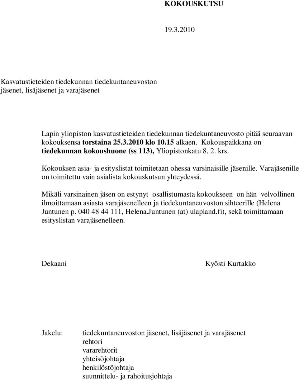 2010 klo 10.15 alkaen. Kokouspaikkana on tiedekunnan kokoushuone (ss 113), Yliopistonkatu 8, 2. krs. Kokouksen asia- ja esityslistat toimitetaan ohessa varsinaisille jäsenille.