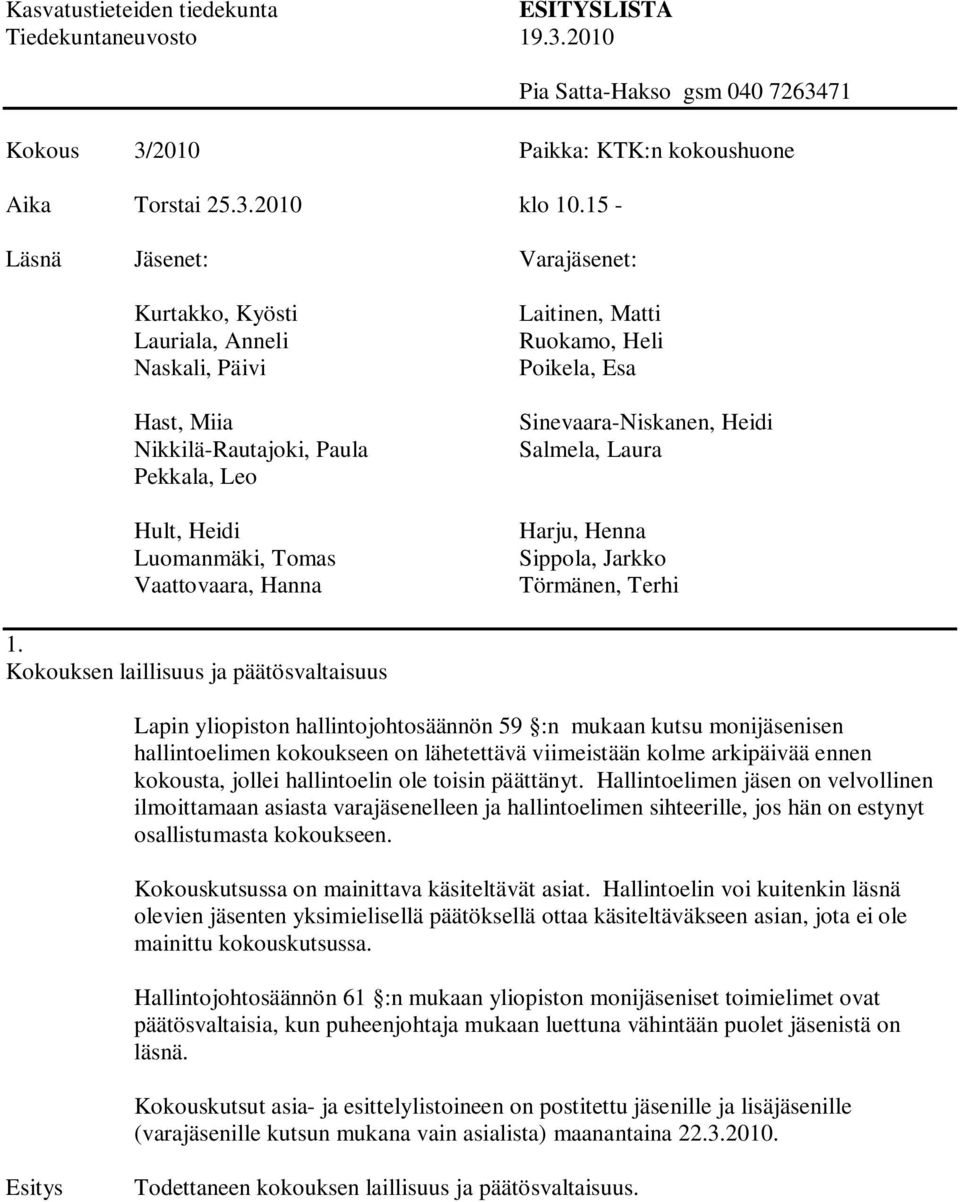 jollei hallintoelin ole toisin päättänyt. Hallintoelimen jäsen on velvollinen ilmoittamaan asiasta varajäsenelleen ja hallintoelimen sihteerille, jos hän on estynyt osallistumasta kokoukseen.