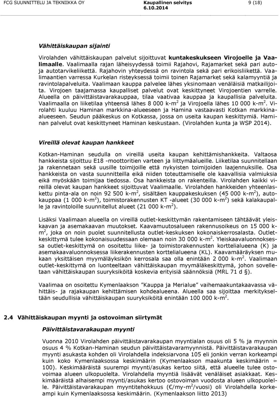 Vaalimaantien varressa Kurkelan risteyksessä toimii toinen Rajamarket sekä kalamyyntiä ja ravintolapalveluita. Vaalimaan kauppa palvelee lähes yksinomaan venäläisiä matkailijoita.