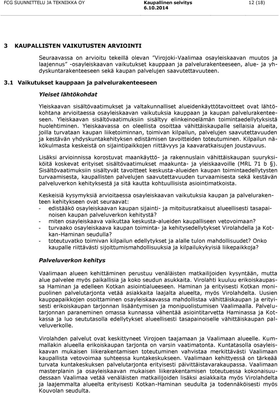 1 Vaikutukset kauppaan ja palvelurakenteeseen Yleiset lähtökohdat Yleiskaavan sisältövaatimukset ja valtakunnalliset alueidenkäyttötavoitteet ovat lähtökohtana arvioitaessa osayleiskaavan vaikutuksia