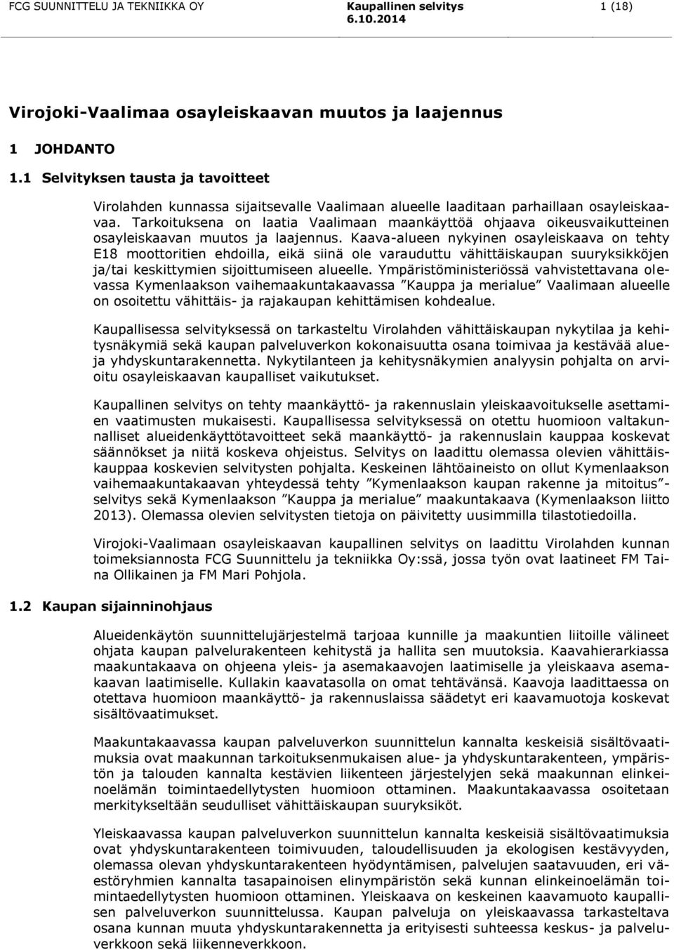 Kaava-alueen nykyinen osayleiskaava on tehty E18 moottoritien ehdoilla, eikä siinä ole varauduttu vähittäiskaupan suuryksikköjen ja/tai keskittymien sijoittumiseen alueelle.